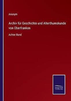 Archiv für Geschichte und Alterthumskunde von Oberfranken