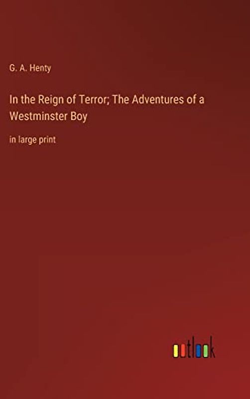 In the Reign of Terror; The Adventures of a Westminster Boy: in large print