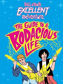 Bill & Ted's Excellent Adventure(TM): The Guide to a Bodacious Life