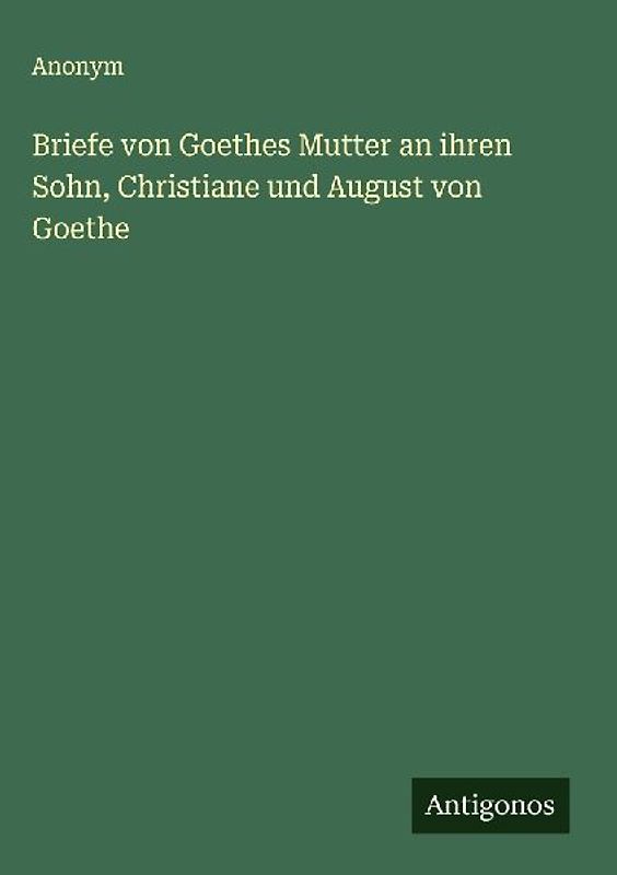 Briefe von Goethes Mutter an ihren Sohn, Christiane und August von Goethe