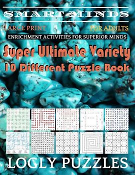 Smart Minds -Variety 10 Different Puzzle Book For Adults: Ultimate Variety Puzzles Large-Print Word Search, Word Maze .Word Spiral ,Word Angles, ... Crossword And Sudoku Easy , Medium And Hard