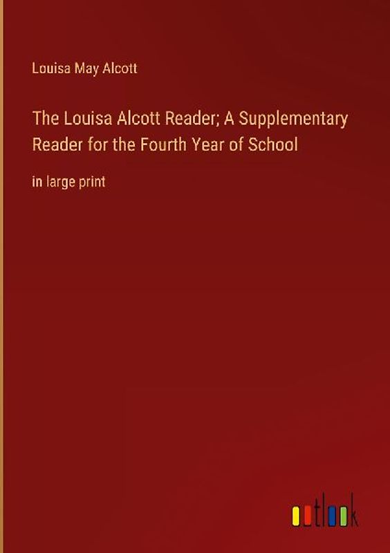 The Louisa Alcott Reader; A Supplementary Reader for the Fourth Year of School