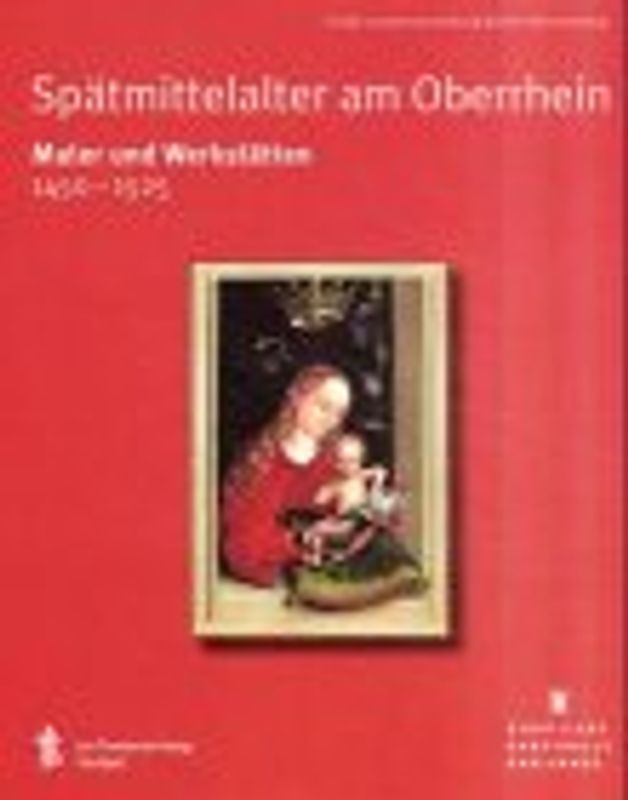 Spätmittelalter am Oberrhein. Maler und Werkstätten 1450 - 1525. Große Landesausstellung Baden-Württemberg, Staatliche Kunsthalle Karlsruhe, 29. September 2001 - 3. Februar 2002
