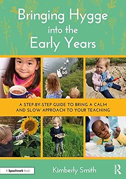 Bringing Hygge into the Early Years: A Step-by-Step Guide to Bring a Calm and Slow Approach to Your Teaching