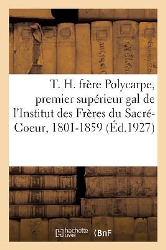 Vie Abrégée Du T. H. Frère Polycarpe