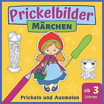 Prickelbilder Märchen: Prickeln und Ausmalen von Märchenfiguren wie Rotkäppchen, Rapunzel und Froschkönig, Malbuch und Bastelbuch ab 3 Jahre (Prickelbücher)
