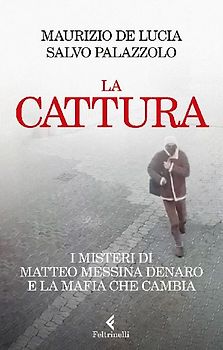 La cattura. I misteri di Matteo Messina Denaro e la mafia che cambia