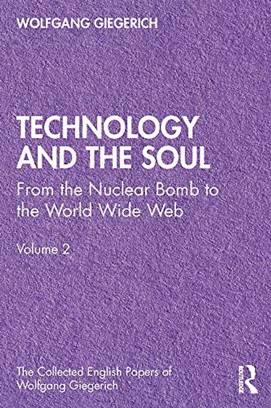 Technology and the Soul: From the Nuclear Bomb to the World Wide Web, Volume 2 (Collected English Papers of Wolfgang Giegerich, Band 2)