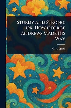Sturdy and Strong; Or, How George Andrews Made His Way