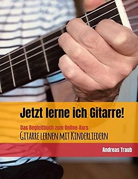 Jetzt lerne ich Gitarre!: Das Begleitbuch zum Online-Kurs "Gitarre lernen mit Kinderliedern"