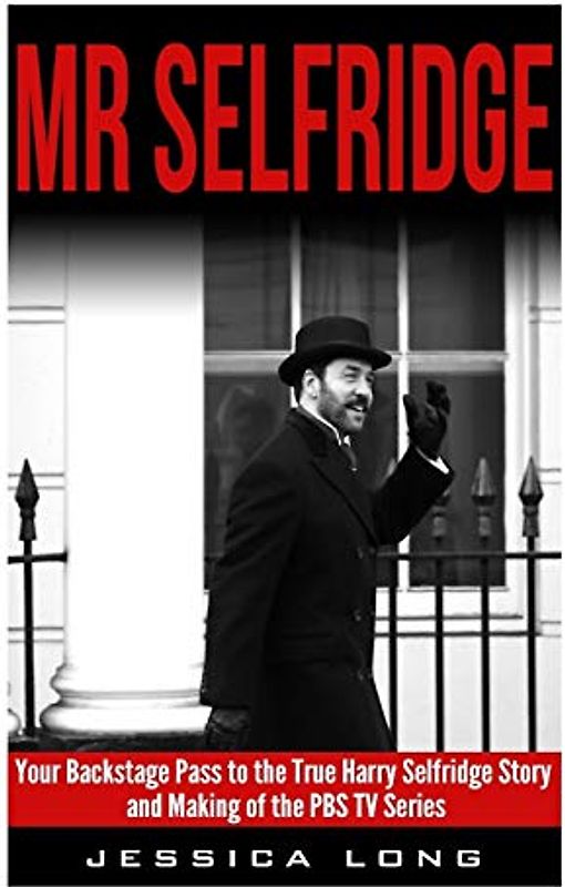 Mr Selfridge: Your Backstage Pass to the True Harry Selfridge Story and Making of the PBS TV Series (British TV Drama & Movie Series, Band 7)