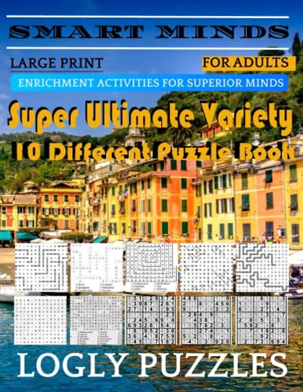 Smart Minds -Variety 10 Different Puzzle Book For Adults: Ultimate Variety Puzzles Large-Print Word Search, Word Maze .Word Spiral ,Word Angles, ... Crossword And Sudoku Easy , Medium And Hard