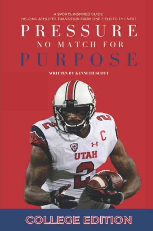 Pressure No Match for Purpose {College Edition}: A Sports-Inspired Guide Helping Athletes Transition From One Field to the Next