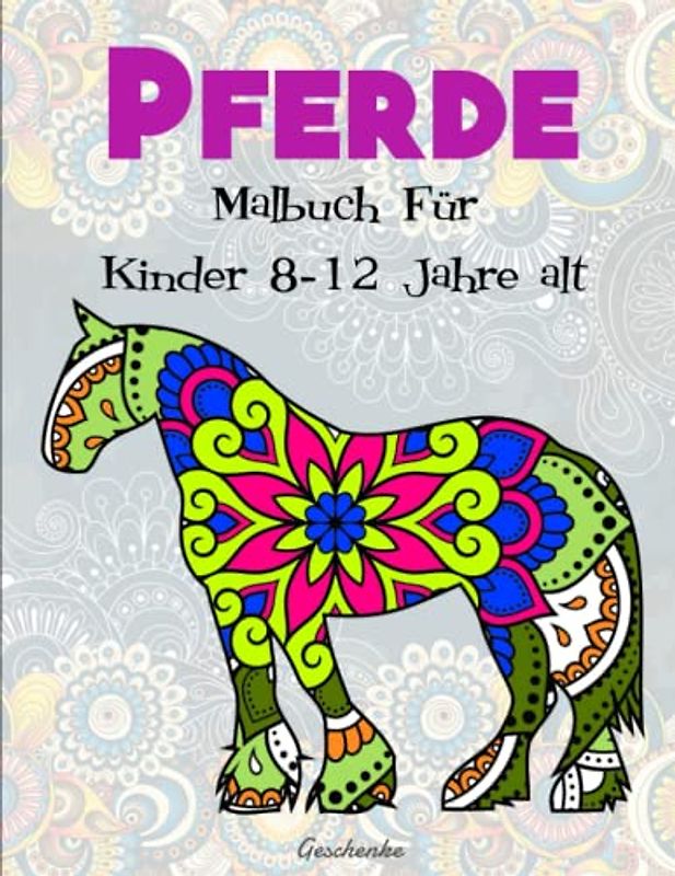 Pferde Malbuch Für Kinder 8-12 Jahre alt - Geschenke: Ausmalbuch mit Mandalas Pferdemotive zum Ausmalen. 50 Motive | 50 Wunderschöne Motive