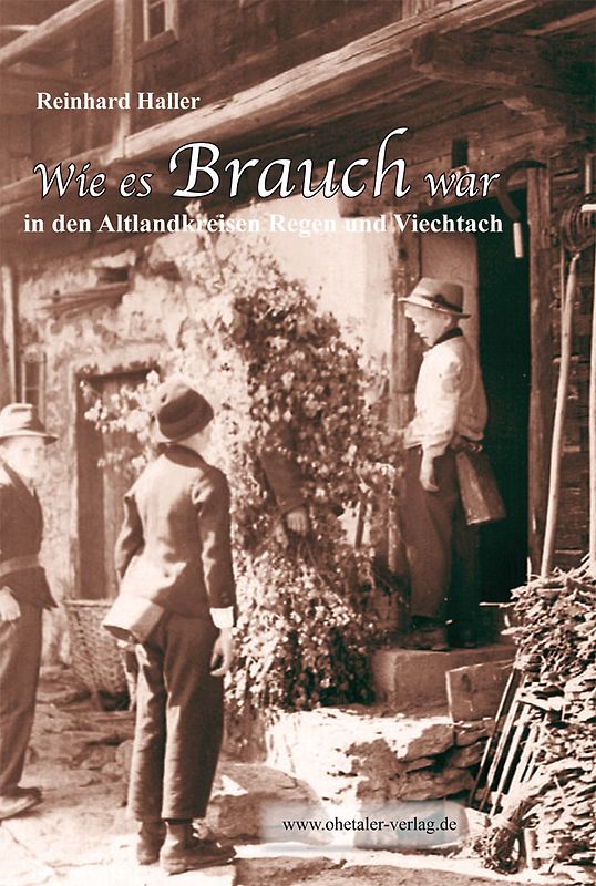 Wie es Brauch war in den Altlandkreisen Regen und Viechtach