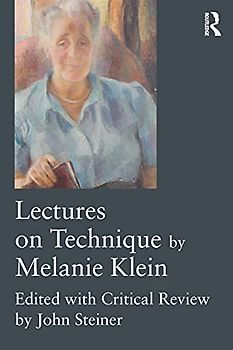 Lectures on Technique by Melanie Klein: Edited with Critical Review by John Steiner