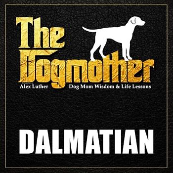 The Dogmother: Dalmatian: (Dog Mom Wisdom & Life Lessons)