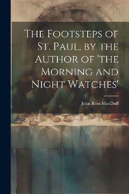 The Footsteps of St. Paul, by the Author of 'the Morning and Night Watches'