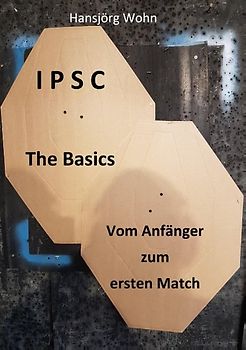 IPSC The Basics. Vom Anfänger zum ersten Match