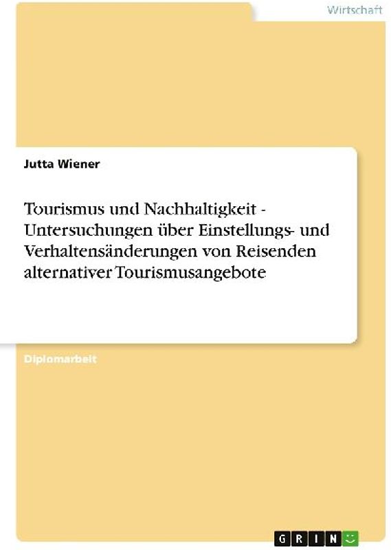 Tourismus und Nachhaltigkeit - Untersuchungen über Einstellungs- und Verhaltensänderungen von Reisenden alternativer Tourismusangebote