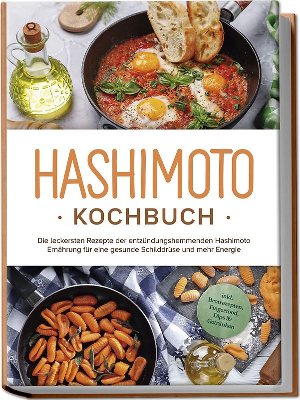 Hashimoto Kochbuch: Die leckersten Rezepte der entzündungshemmenden Hashimoto Ernährung für eine gesunde Schilddrüse und mehr Energie - inkl. Brotrezepten, Fingerfood, Dips & Getränken