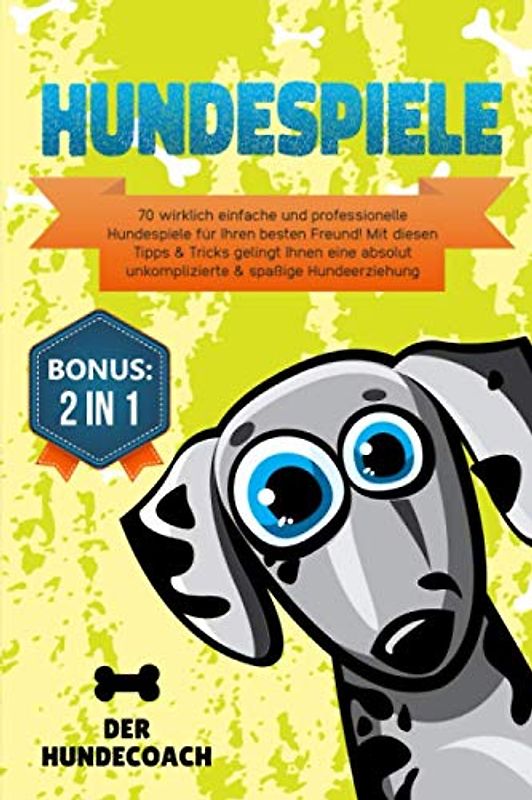Hundespiele: 70 wirklich einfache und professionelle Hundespiele für Ihren besten Freund! Mit diesen Tipps & Tricks gelingt Ihnen eine absolut unkomplizierte & spaßige Hundeerziehung