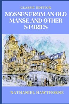 Mosses from an Old Manse and Other Stories: Illustrated and Annotated