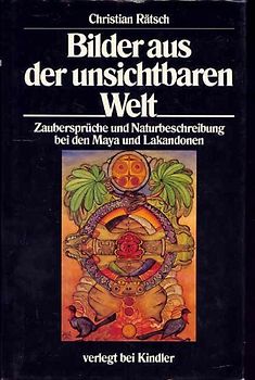 Bilder aus der unsichtbaren Welt. Zaubersprüche und Naturbeschreibung bei den Maya und den Lakandonen