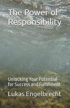 The Power of Responsibility: Unlocking Your Potential for Success and Fulfillment
