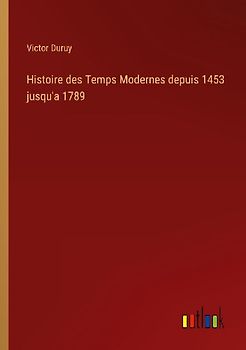 Histoire des Temps Modernes depuis 1453 jusqu'a 1789