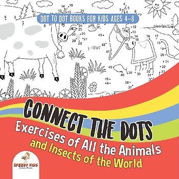 Dot To Dot Books For Kids Ages 4-8. Connect the Dots Exercises of All the Animals and Insects of the World. Dot Activity Book for Boys and Girls.