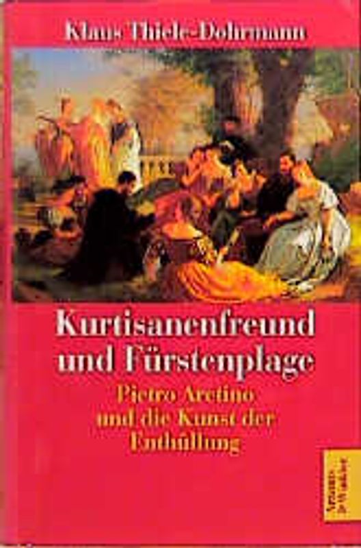 Kurtisanenfreund und Fürstenplage. Pietro Aretino und die Kunst der Enthüllung