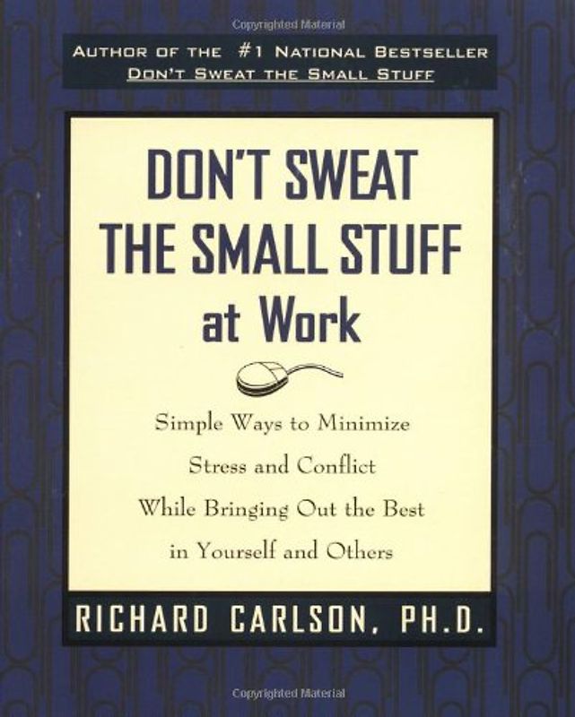 Don't Sweat the Small Stuff at Work: Simple Ways to Minimize Stress and Conflict While Bringing Out the Best in Yourself and Others (Don't Sweat the Small Stuff Series) - Carlson, Richard