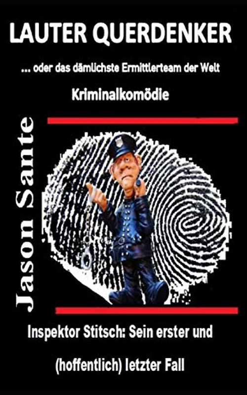 Lauter Querdenker ... oder das dämlichste Ermittlerteam der Welt: Inspektor Stitsch: Sein erster und (hoffentlich) letzter Fall. Kriminalkomödie
