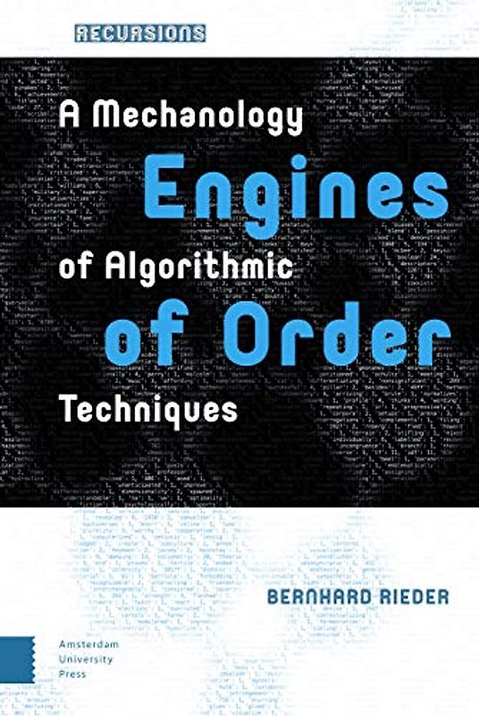Engines of Order: A Mechanology of Algorithmic Techniques (Recursions: Theories of Media, Materiality, and Cultural Techniques)