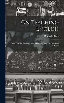 On Teaching English: With Detailed Examples, and an Enquiry Into the Definition of Poetry