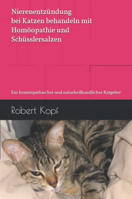 Nierenentzündung bei Katzen behandeln mit Homöopathie und Schüsslersalzen: Ein homöopathischer und naturheilkundlicher Ratgeber