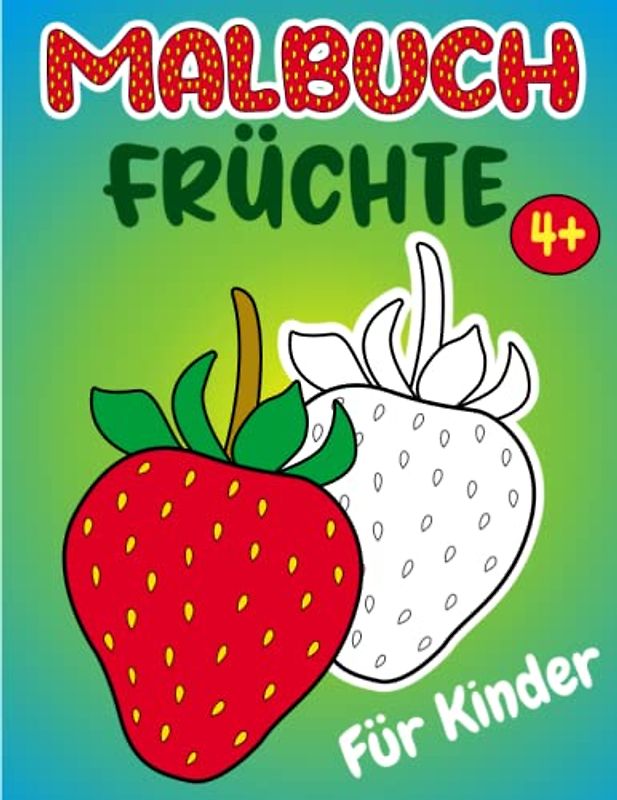 Früchte Malbuch für Kinder: Lustiges Malbuch für Kinder mit über 30 Seiten mit entzückenden Früchten, Erdbeer Geschenken für Jungen und Mädchen (für Kinder ab 4 Jahren).