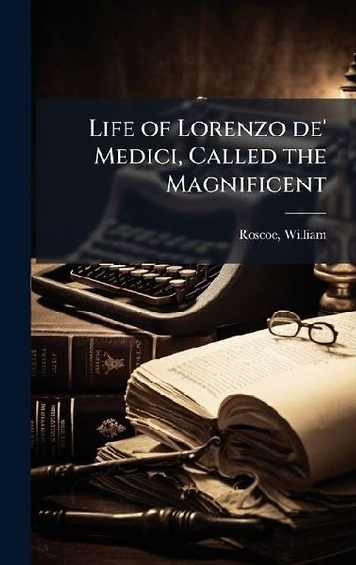 Life of Lorenzo de' Medici, Called the Magnificent
