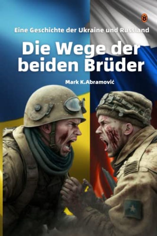 Die Wege der beiden Brüder: Eine Geschichte der Ukraine und Russland: Geschichte, Hintergründe, Beteiligte