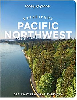 Lonely Planet Experience Pacific Northwest 1: Get Away from the Everyday (Travel Guide)