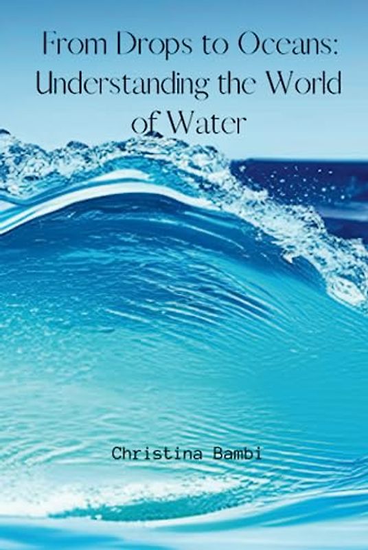 From Drops to Oceans: Understanding the World of Water