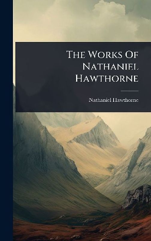 The Works Of Nathaniel Hawthorne
