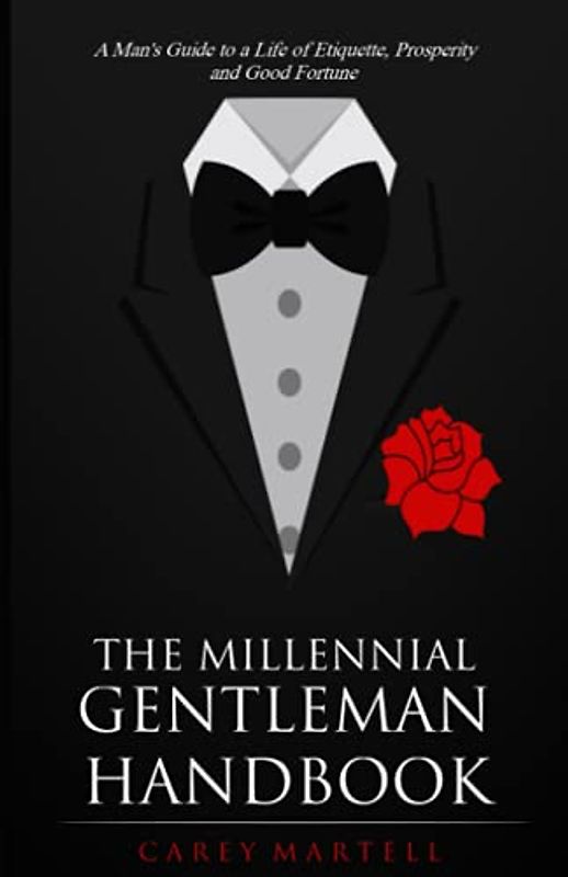 The Millennial Gentleman Handbook: A Man’s Guide to a Life of Etiquette, Prosperity and Good Fortune