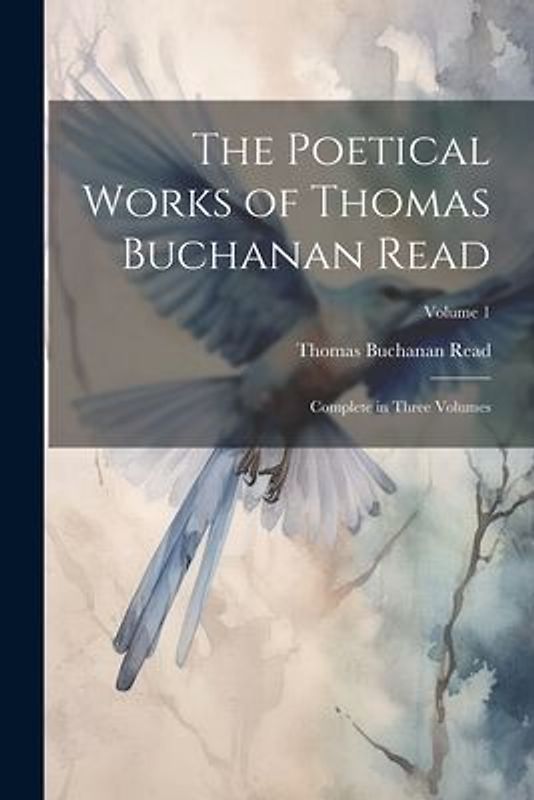 The Poetical Works of Thomas Buchanan Read; Complete in Three Volumes; Volume 1