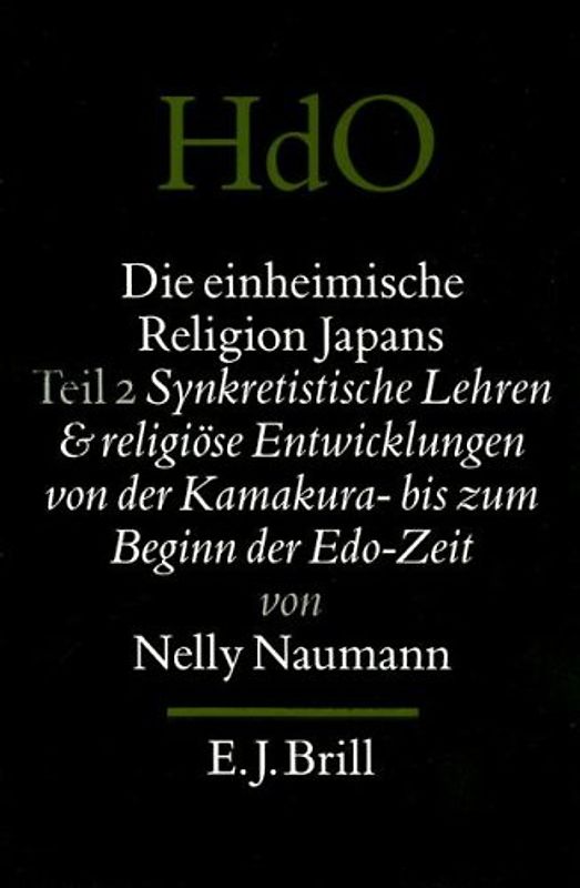 Handbuch der Orientalistik / Die einheimische Religion Japans. Teil 2: Synkretistische Lehren und religiöse Entwicklung von der Kamakura- bis zum Beginn der Edo-Zeit