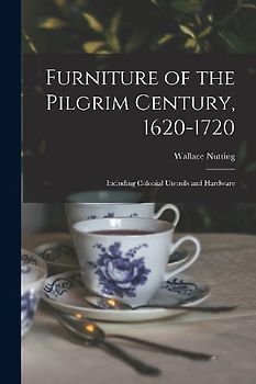 Furniture of the Pilgrim Century, 1620-1720: Including Colonial Utensils and Hardware