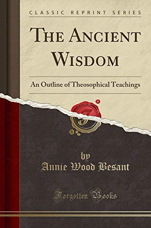 The Ancient Wisdom: An Outline of Theosophical Teachings (Classic Reprint)