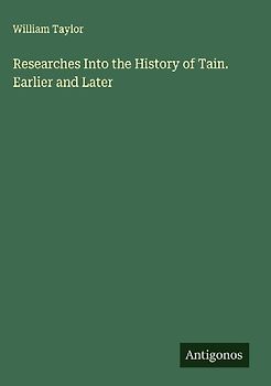 Researches Into the History of Tain. Earlier and Later