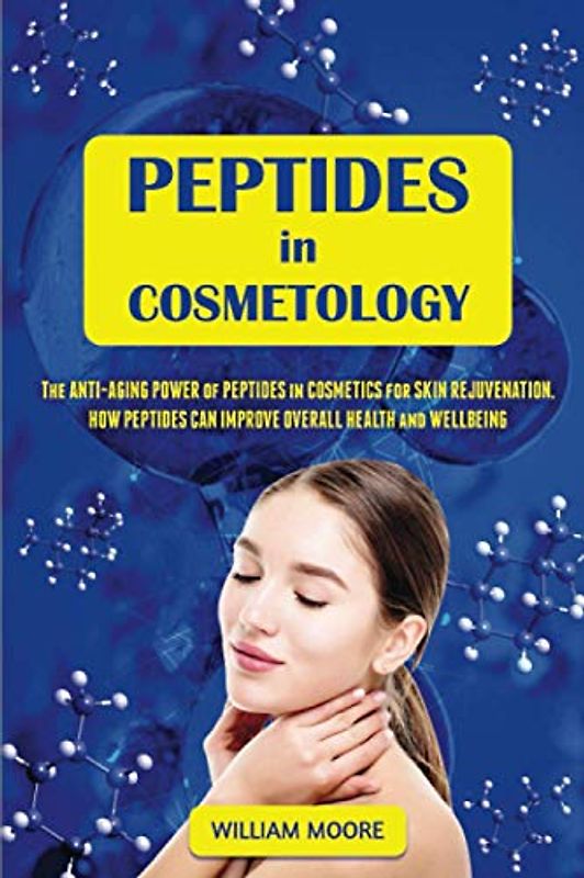 Peptides in Cosmetology: The Anti-Aging Power of Peptides in Cosmetics for Skin Rejuvenation. How Peptides Can Improve Overall Health and Wellbeing (Health Books, Band 2)